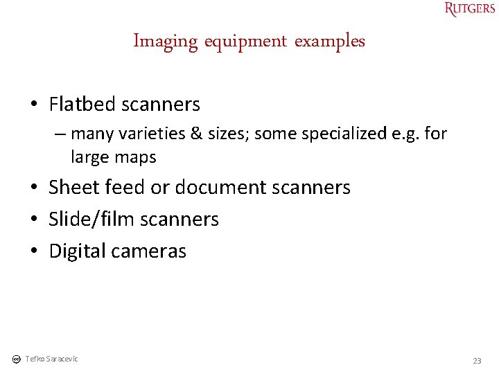 Imaging equipment examples • Flatbed scanners – many varieties & sizes; some specialized e.