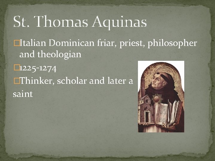 St. Thomas Aquinas �Italian Dominican friar, priest, philosopher and theologian � 1225 -1274 �Thinker,