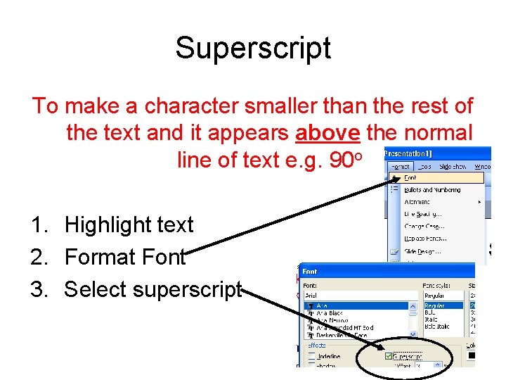 Superscript To make a character smaller than the rest of the text and it