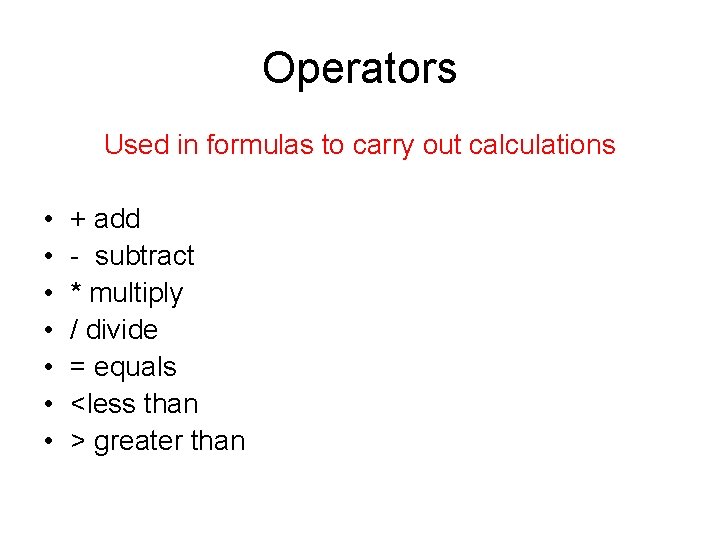 Operators Used in formulas to carry out calculations • • + add - subtract