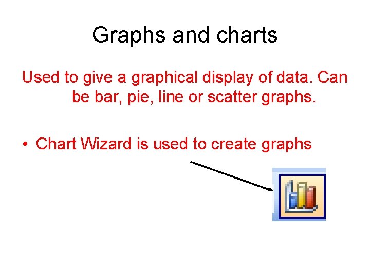 Graphs and charts Used to give a graphical display of data. Can be bar,