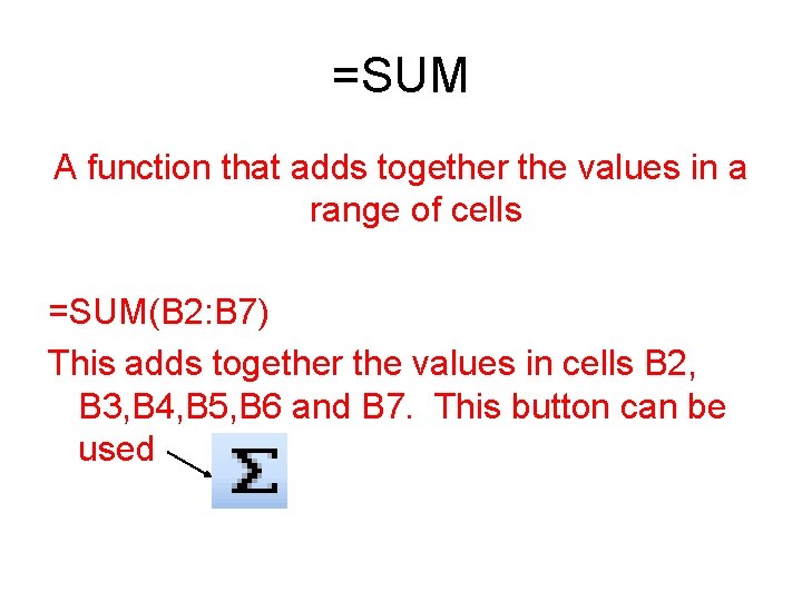 =SUM A function that adds together the values in a range of cells =SUM(B