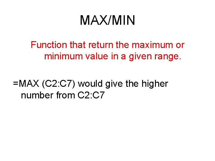 MAX/MIN Function that return the maximum or minimum value in a given range. =MAX