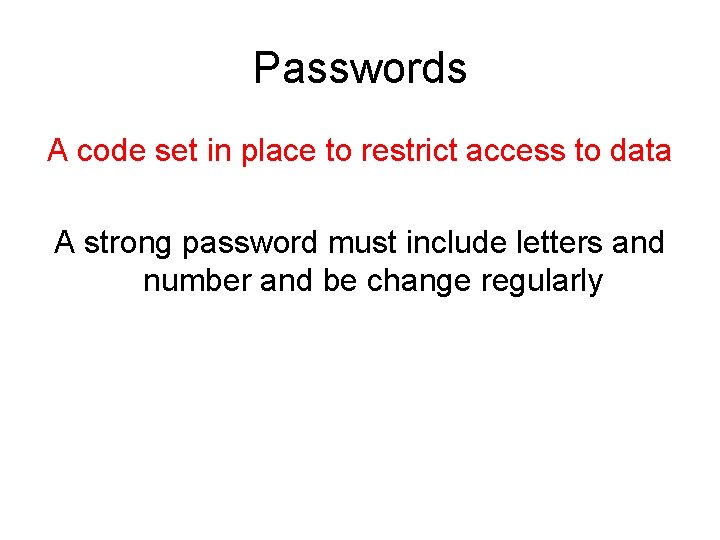 Passwords A code set in place to restrict access to data A strong password