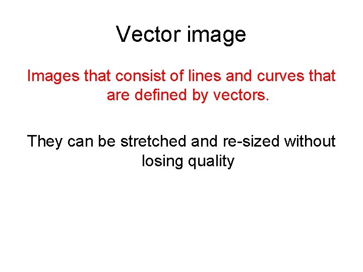 Vector image Images that consist of lines and curves that are defined by vectors.