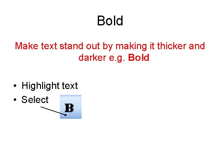 Bold Make text stand out by making it thicker and darker e. g. Bold