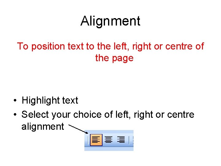 Alignment To position text to the left, right or centre of the page •