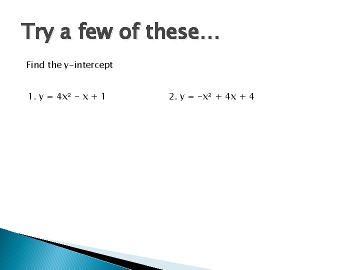 Try a few of these… Find the y-intercept 1. y = 4 x² -