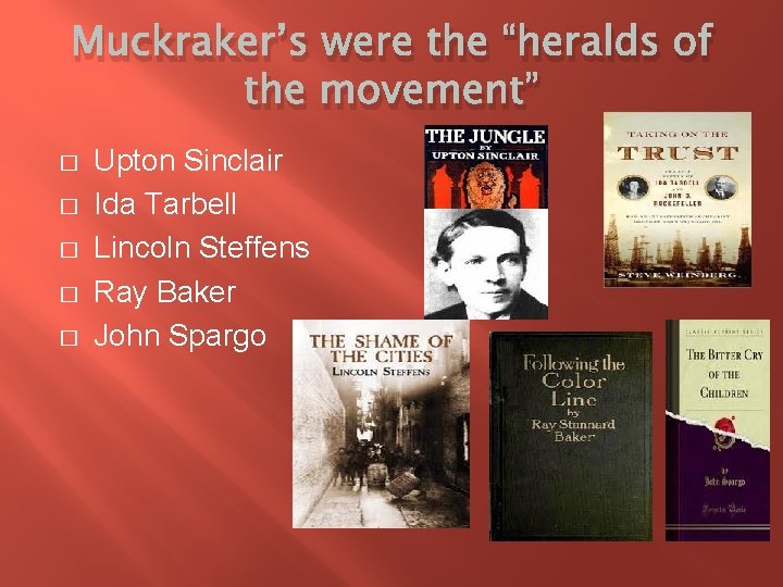 Muckraker’s were the “heralds of the movement” � � � Upton Sinclair Ida Tarbell