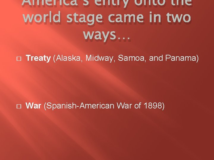 America’s entry onto the world stage came in two ways… � Treaty (Alaska, Midway,