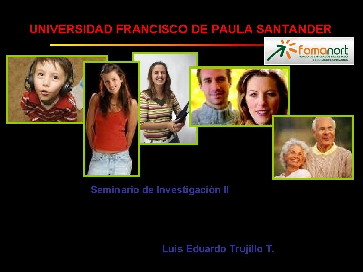 UNIVERSIDAD FRANCISCO DE PAULA SANTANDER Seminario de Investigación II Luis Eduardo Trujillo T. 