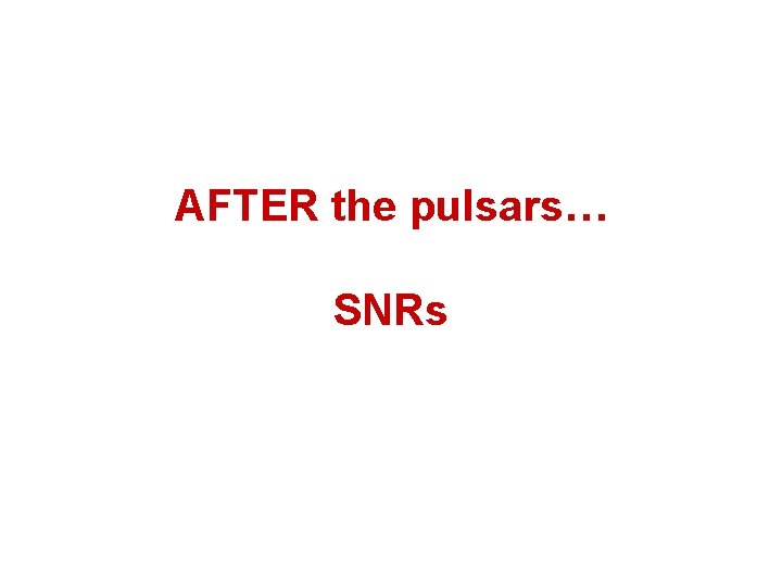 AFTER the pulsars… SNRs 