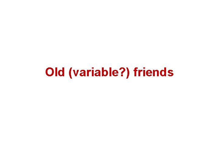 Old (variable? ) friends 