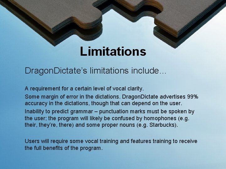 Limitations Dragon. Dictate’s limitations include… A requirement for a certain level of vocal clarity.
