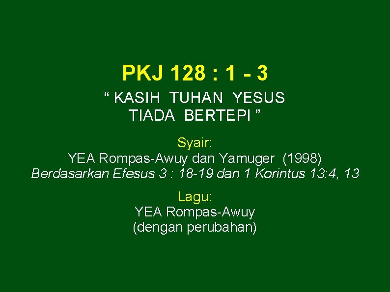 PKJ 128 : 1 - 3 “ KASIH TUHAN YESUS TIADA BERTEPI ” Syair: