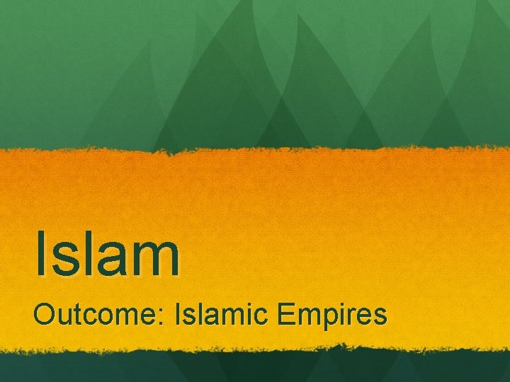 Islam Outcome: Islamic Empires 