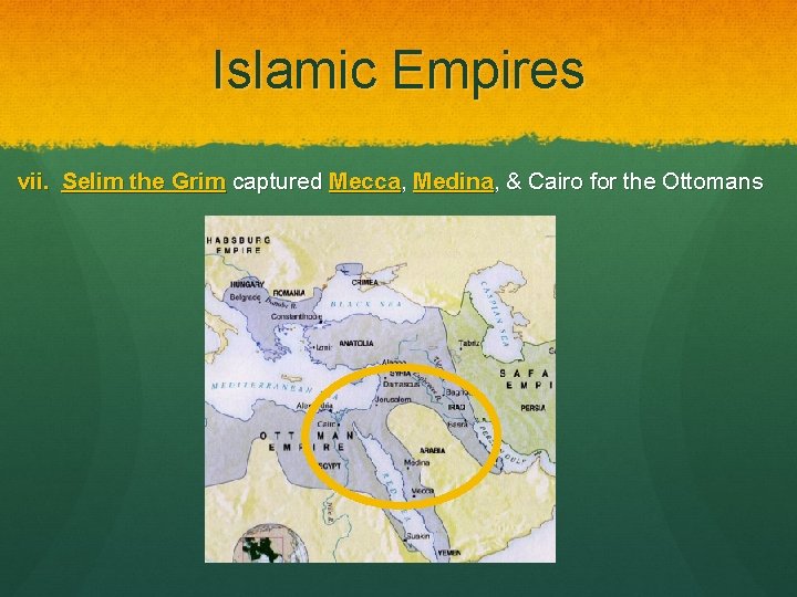 Islamic Empires vii. Selim the Grim captured Mecca, Medina, & Cairo for the Ottomans