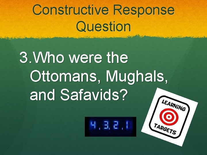 Constructive Response Question 3. Who were the Ottomans, Mughals, and Safavids? 