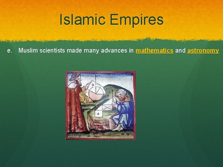 Islamic Empires e. Muslim scientists made many advances in mathematics and astronomy 