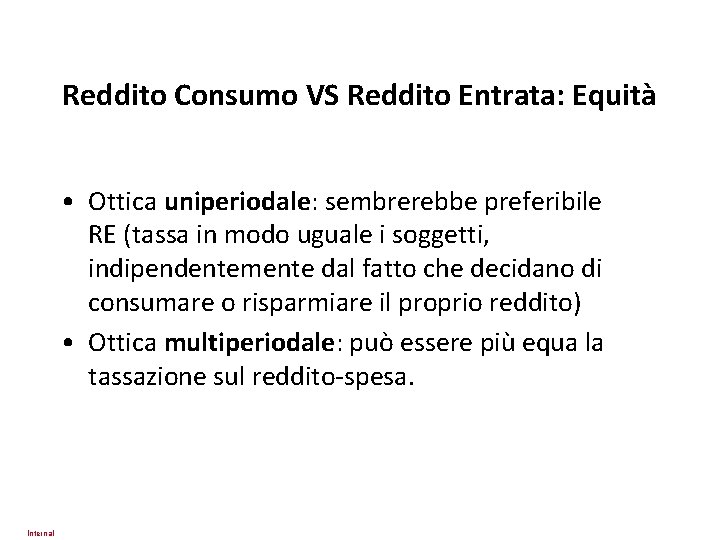 Reddito Consumo VS Reddito Entrata: Equità • Ottica uniperiodale: sembrerebbe preferibile RE (tassa in