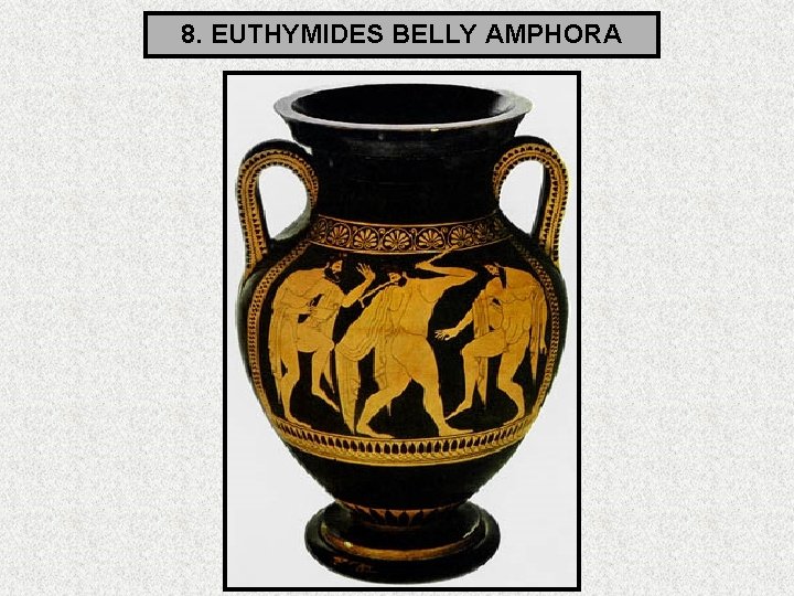 8. EUTHYMIDES BELLY AMPHORA 