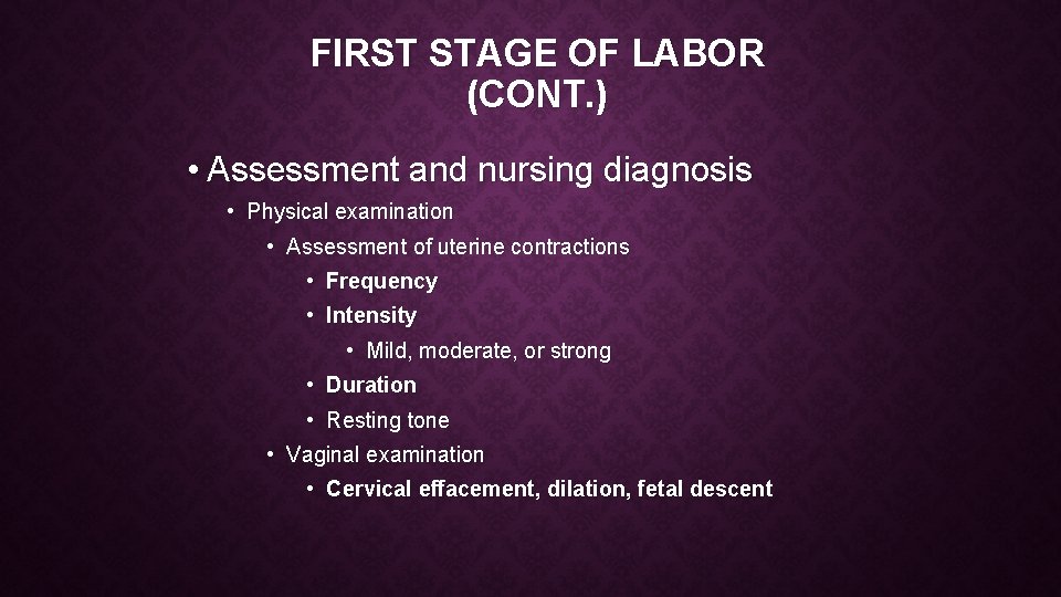 FIRST STAGE OF LABOR (CONT. ) • Assessment and nursing diagnosis • Physical examination