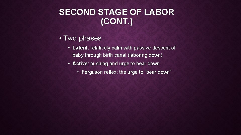 SECOND STAGE OF LABOR (CONT. ) • Two phases • Latent: relatively calm with