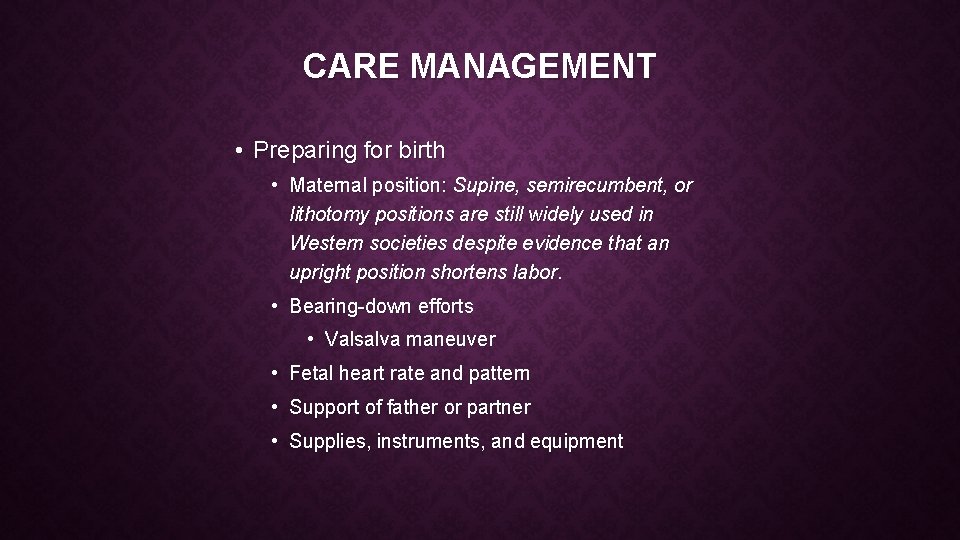 CARE MANAGEMENT • Preparing for birth • Maternal position: Supine, semirecumbent, or lithotomy positions