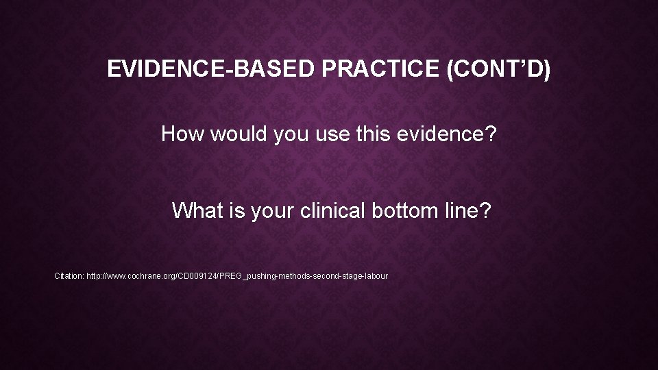 EVIDENCE-BASED PRACTICE (CONT’D) How would you use this evidence? What is your clinical bottom