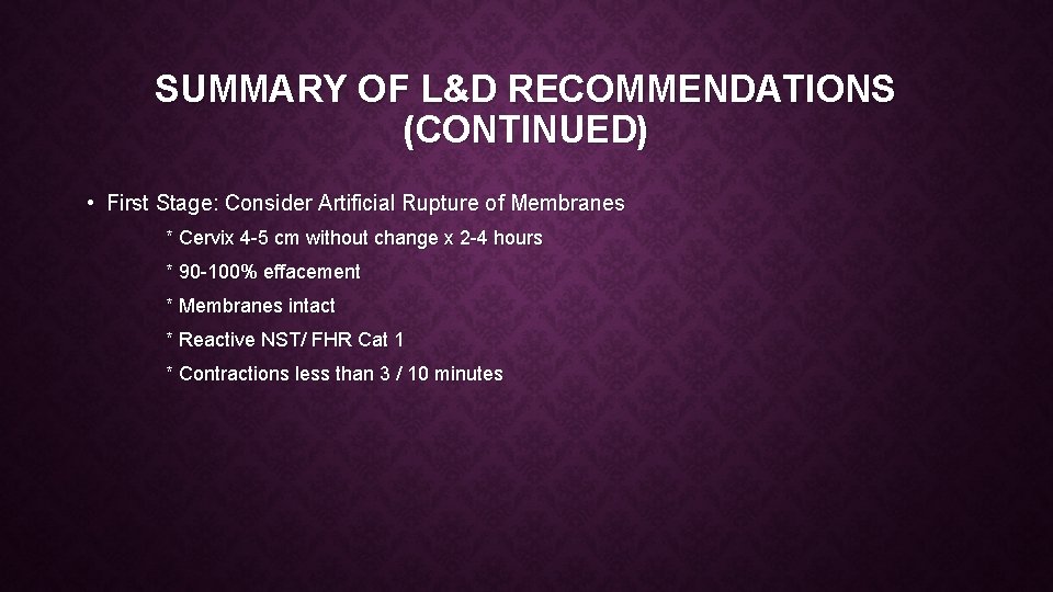 SUMMARY OF L&D RECOMMENDATIONS (CONTINUED) • First Stage: Consider Artificial Rupture of Membranes *