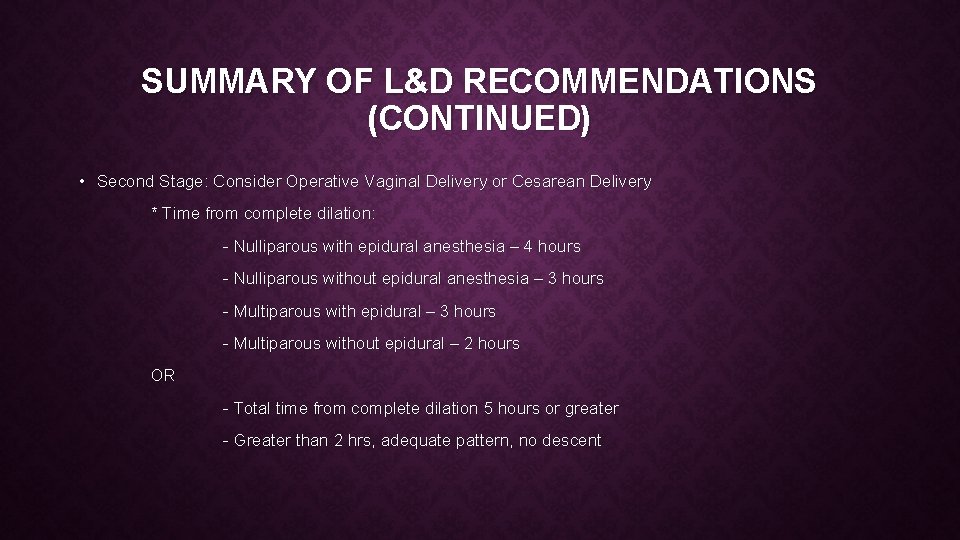 SUMMARY OF L&D RECOMMENDATIONS (CONTINUED) • Second Stage: Consider Operative Vaginal Delivery or Cesarean