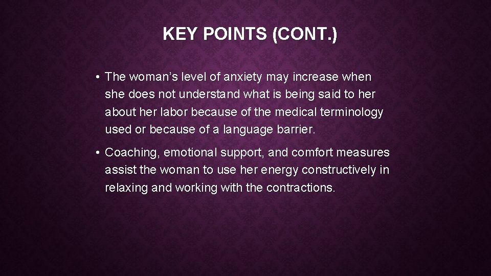 KEY POINTS (CONT. ) • The woman’s level of anxiety may increase when she