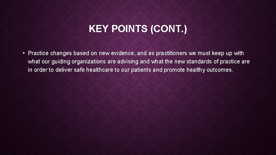 KEY POINTS (CONT. ) • Practice changes based on new evidence, and as practitioners