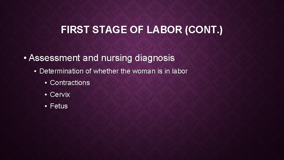 FIRST STAGE OF LABOR (CONT. ) • Assessment and nursing diagnosis • Determination of