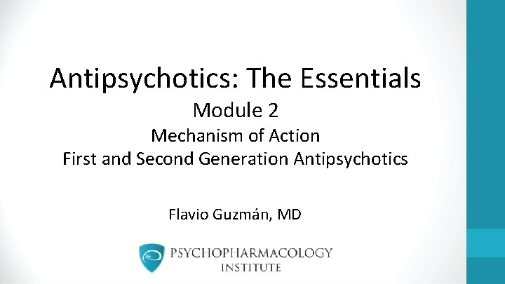 Antipsychotics: The Essentials Module 2 Mechanism of Action First and Second Generation Antipsychotics Flavio