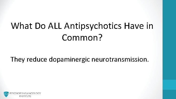 What Do ALL Antipsychotics Have in Common? They reduce dopaminergic neurotransmission. 