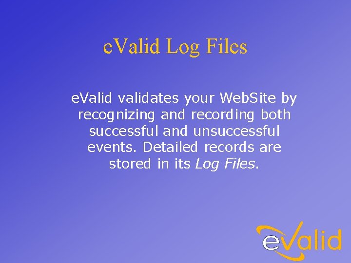 e. Valid Log Files e. Valid validates your Web. Site by recognizing and recording