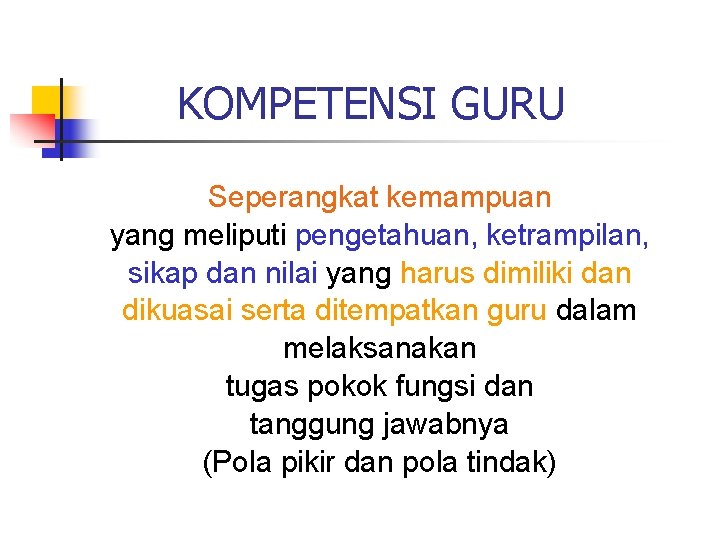 KOMPETENSI GURU Seperangkat kemampuan yang meliputi pengetahuan, ketrampilan, sikap dan nilai yang harus dimiliki