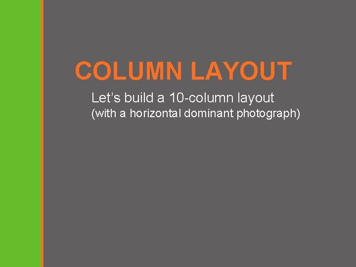 COLUMN LAYOUT Let’s build a 10 -column layout (with a horizontal dominant photograph) 