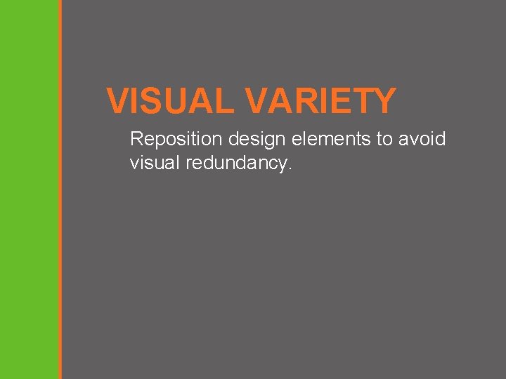 VISUAL VARIETY Reposition design elements to avoid visual redundancy. 