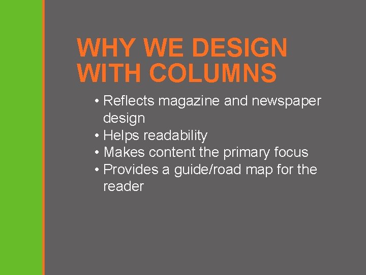 WHY WE DESIGN WITH COLUMNS • Reflects magazine and newspaper design • Helps readability