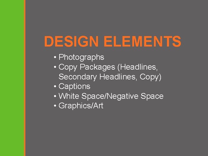 DESIGN ELEMENTS • Photographs • Copy Packages (Headlines, Secondary Headlines, Copy) • Captions •