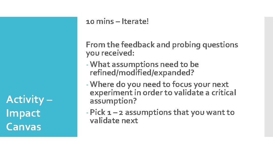 10 mins – Iterate! Activity – Impact Canvas From the feedback and probing questions