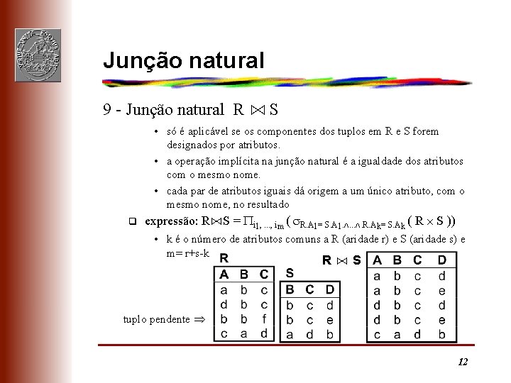 Junção natural 9 - Junção natural R ⋈ S • só é aplicável se