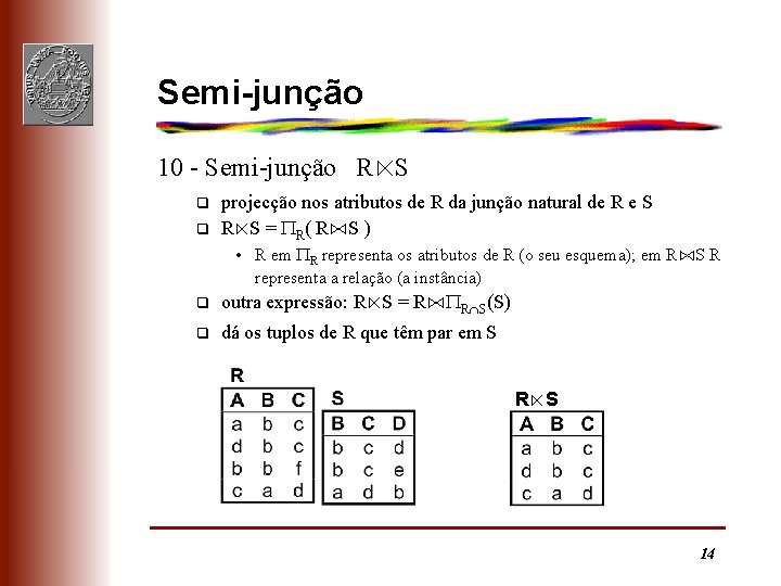 Semi-junção 10 - Semi-junção R⋉S q q projecção nos atributos de R da junção