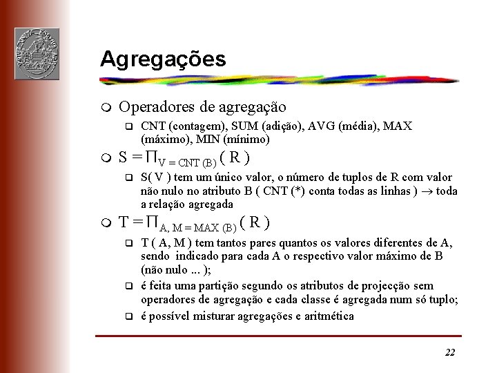 Agregações m Operadores de agregação q m S = ΠV = CNT (B) (