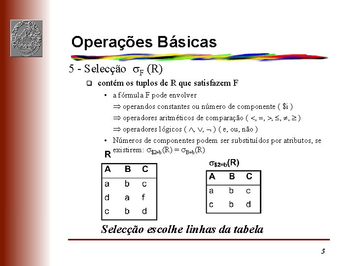 Operações Básicas 5 - Selecção F (R) q contém os tuplos de R que