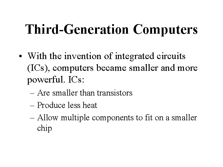 Third-Generation Computers • With the invention of integrated circuits (ICs), computers became smaller and