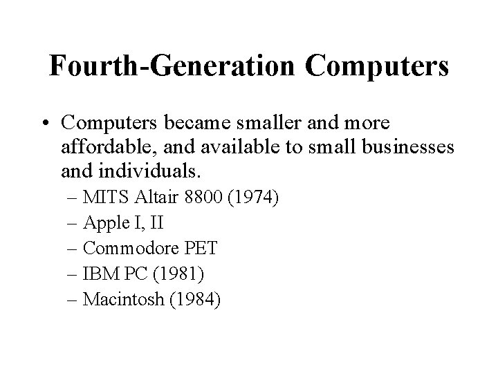 Fourth-Generation Computers • Computers became smaller and more affordable, and available to small businesses