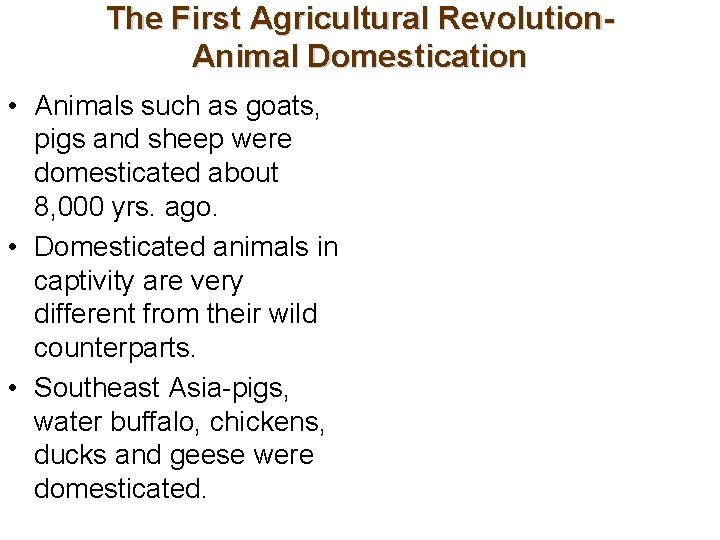 The First Agricultural Revolution. Animal Domestication • Animals such as goats, pigs and sheep